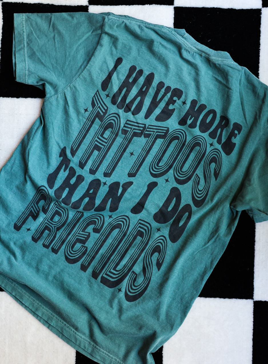 I Have More Tattoos Than I Do Friends Graphic Tee or Crewneck Sweatshirt