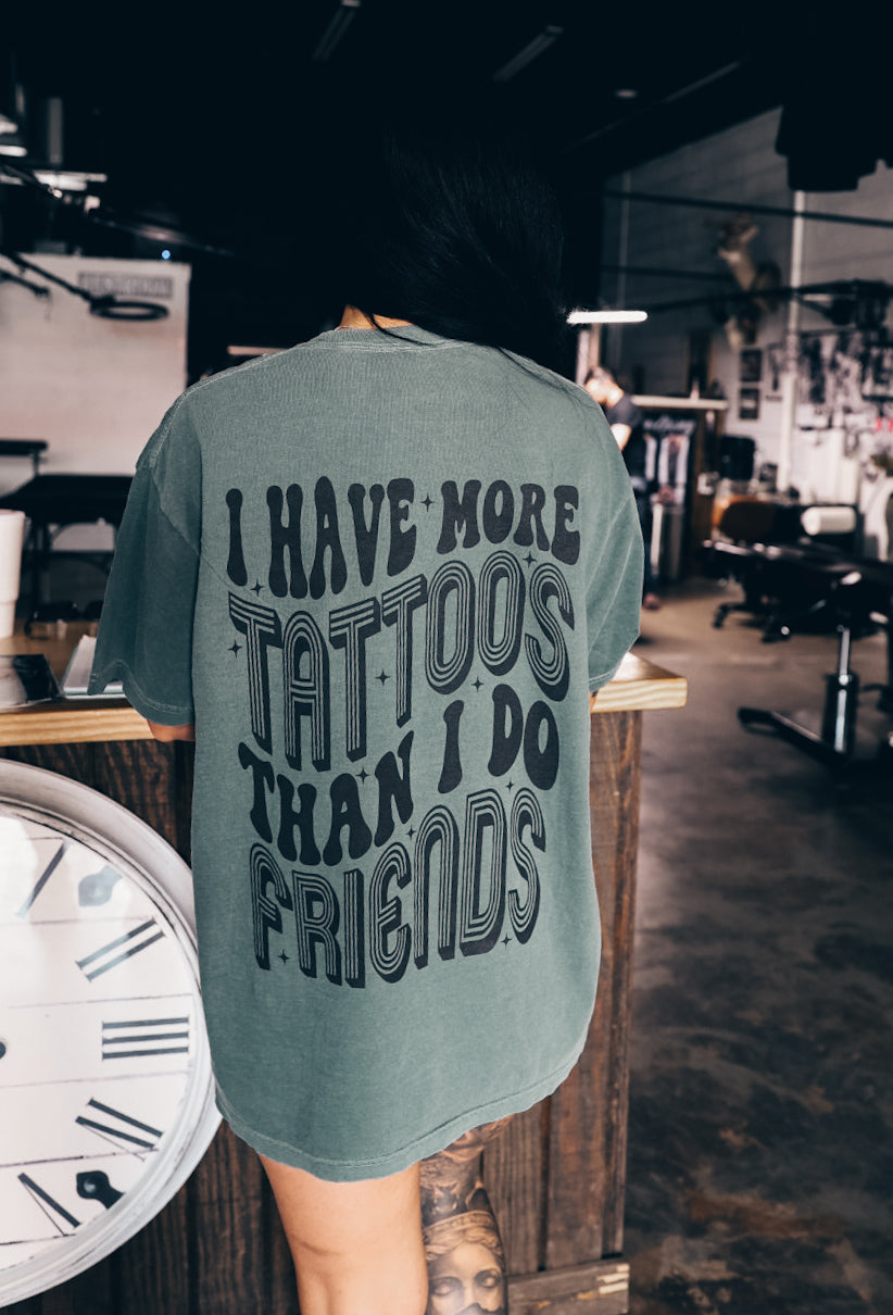 I Have More Tattoos Than I Do Friends Graphic Tee or Crewneck Sweatshirt
